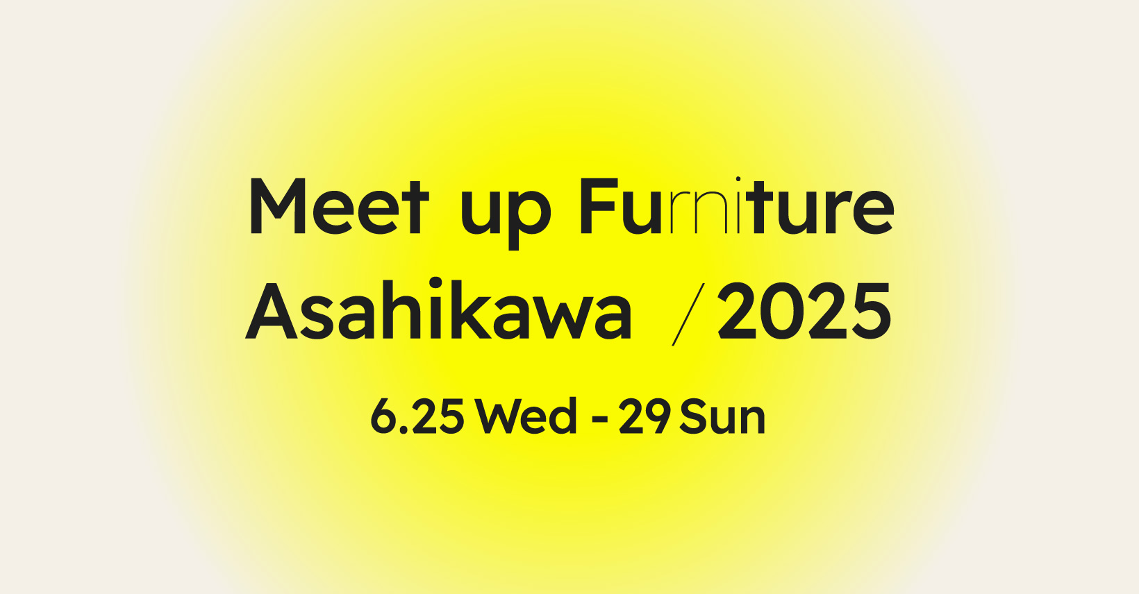 Meet up Furniture Asahikawa | 2025.6.25(Wed)-29(Sun) Meet up Furniture Asahikawa | 2025.6.25(Wed)-29(Sun)